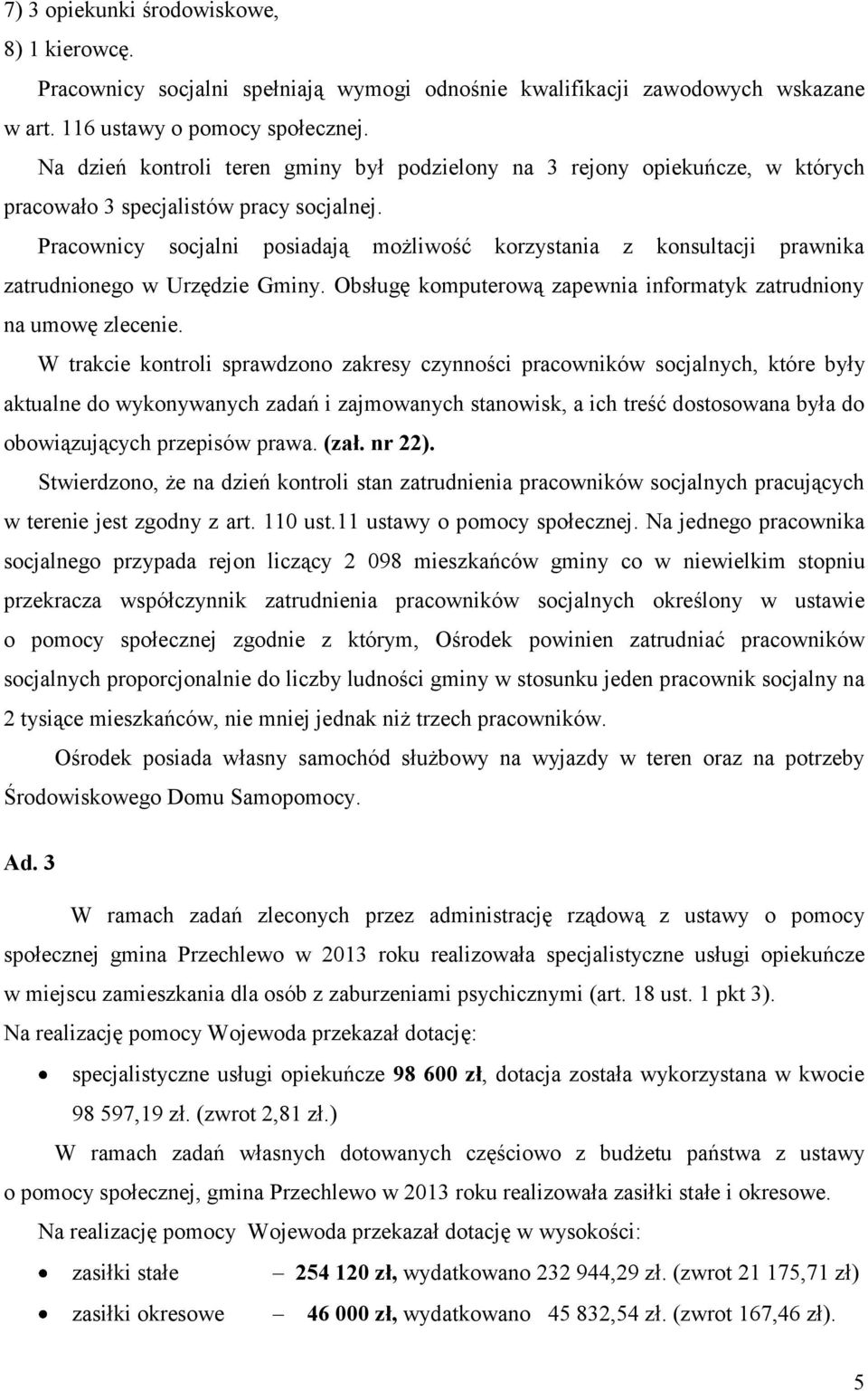 Pracownicy socjalni posiadają możliwość korzystania z konsultacji prawnika zatrudnionego w Urzędzie Gminy. Obsługę komputerową zapewnia informatyk zatrudniony na umowę zlecenie.