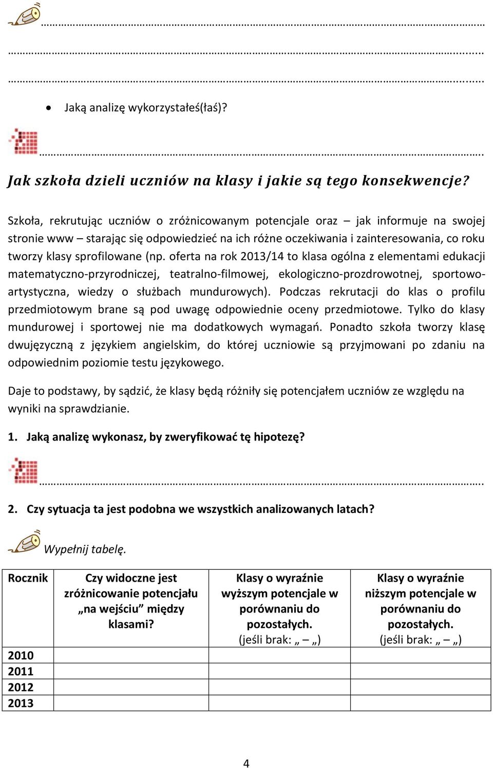 (np. oferta na rok 2013/14 to klasa ogólna z elementami edukacji matematyczno-przyrodniczej, teatralno-filmowej, ekologiczno-prozdrowotnej, sportowoartystyczna, wiedzy o służbach mundurowych).