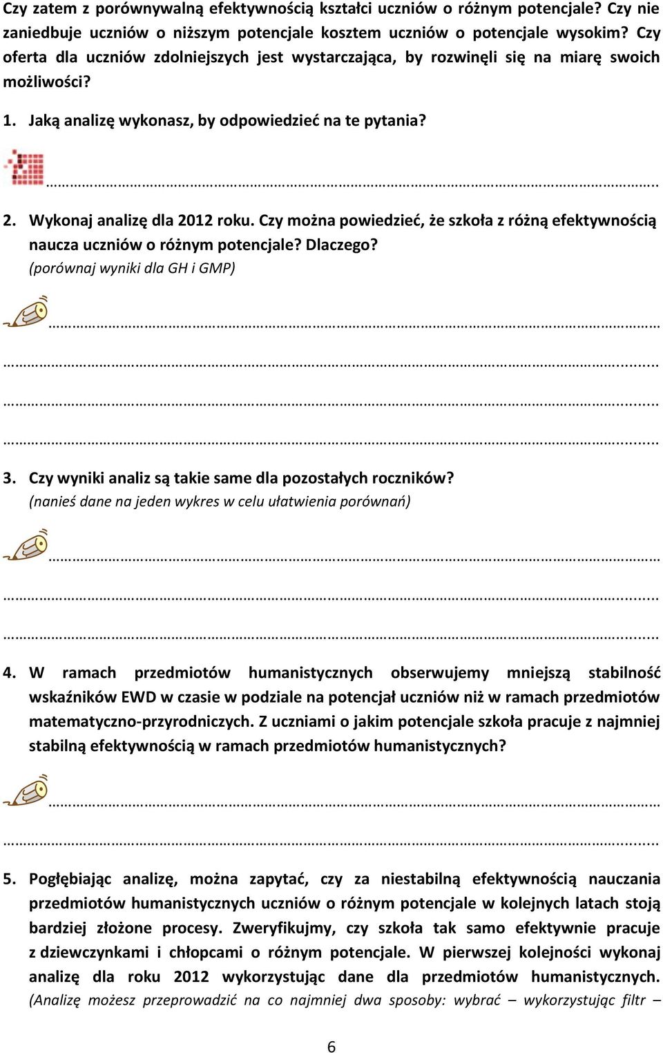 Czy można powiedzieć, że szkoła z różną efektywnością naucza uczniów o różnym potencjale? Dlaczego? (porównaj wyniki dla GH i GMP) 3. Czy wyniki analiz są takie same dla pozostałych roczników?