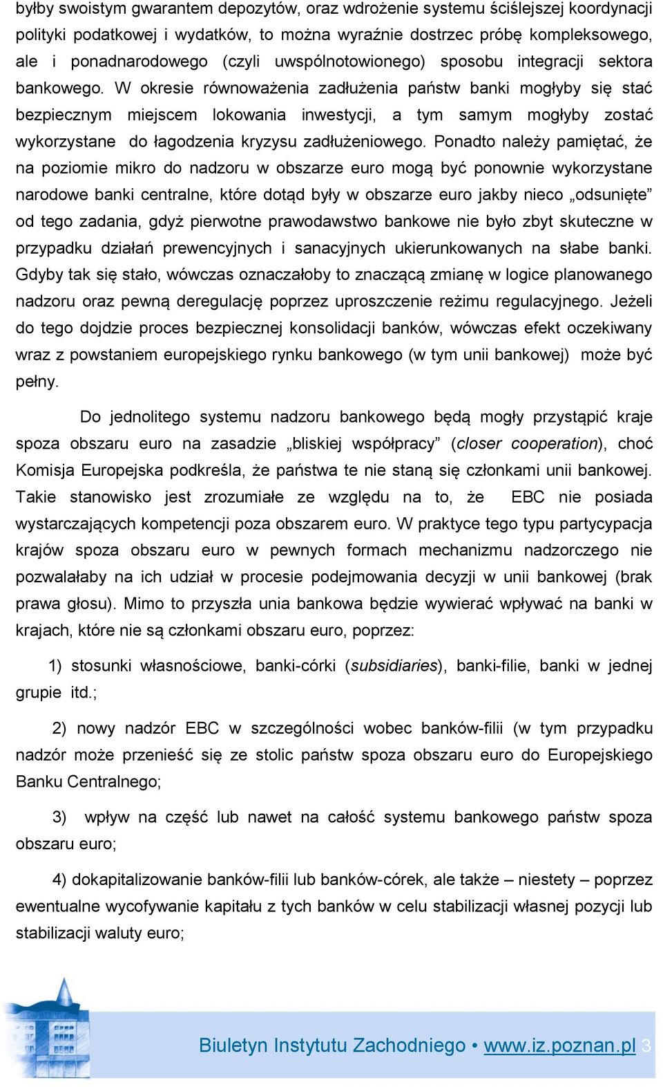 W okresie równoważenia zadłużenia państw banki mogłyby się stać bezpiecznym miejscem lokowania inwestycji, a tym samym mogłyby zostać wykorzystane do łagodzenia kryzysu zadłużeniowego.