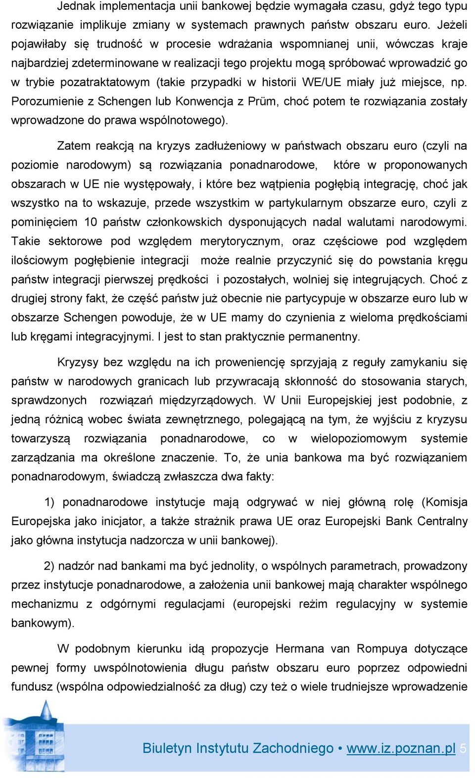 przypadki w historii WE/UE miały już miejsce, np. Porozumienie z Schengen lub Konwencja z Prüm, choć potem te rozwiązania zostały wprowadzone do prawa wspólnotowego).