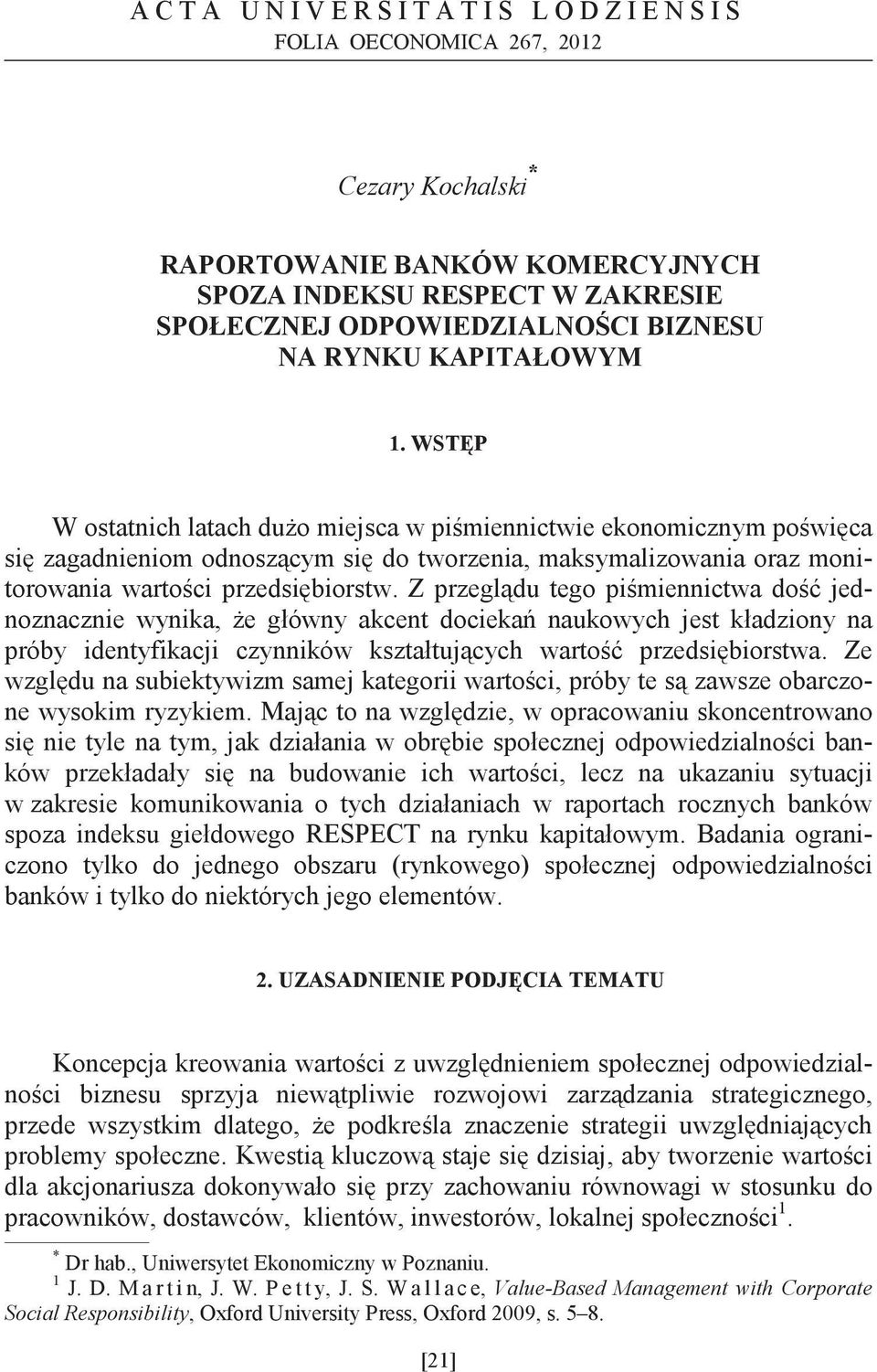 Z przegldu tego pimiennictwa do jednoznacznie wynika, e główny akcent docieka naukowych jest kładziony na próby identyfikacji czynników kształtujcych warto przedsibiorstwa.