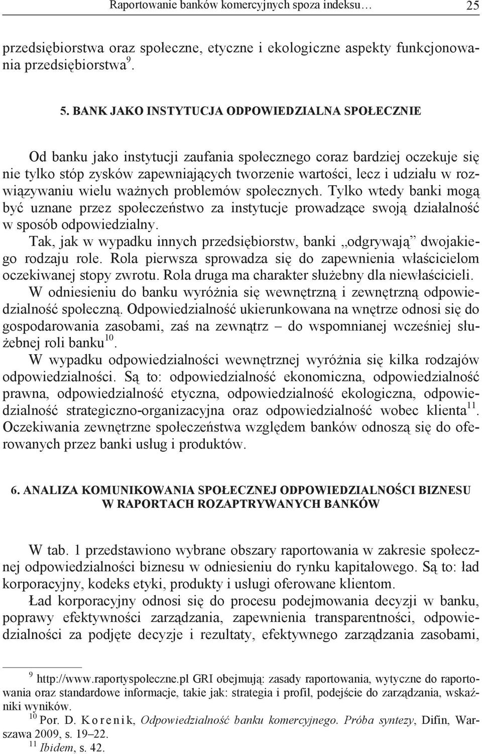 rozwizywaniu wielu wanych problemów społecznych. Tylko wtedy banki mog by uznane przez społeczestwo za instytucje prowadzce swoj działalno w sposób odpowiedzialny.