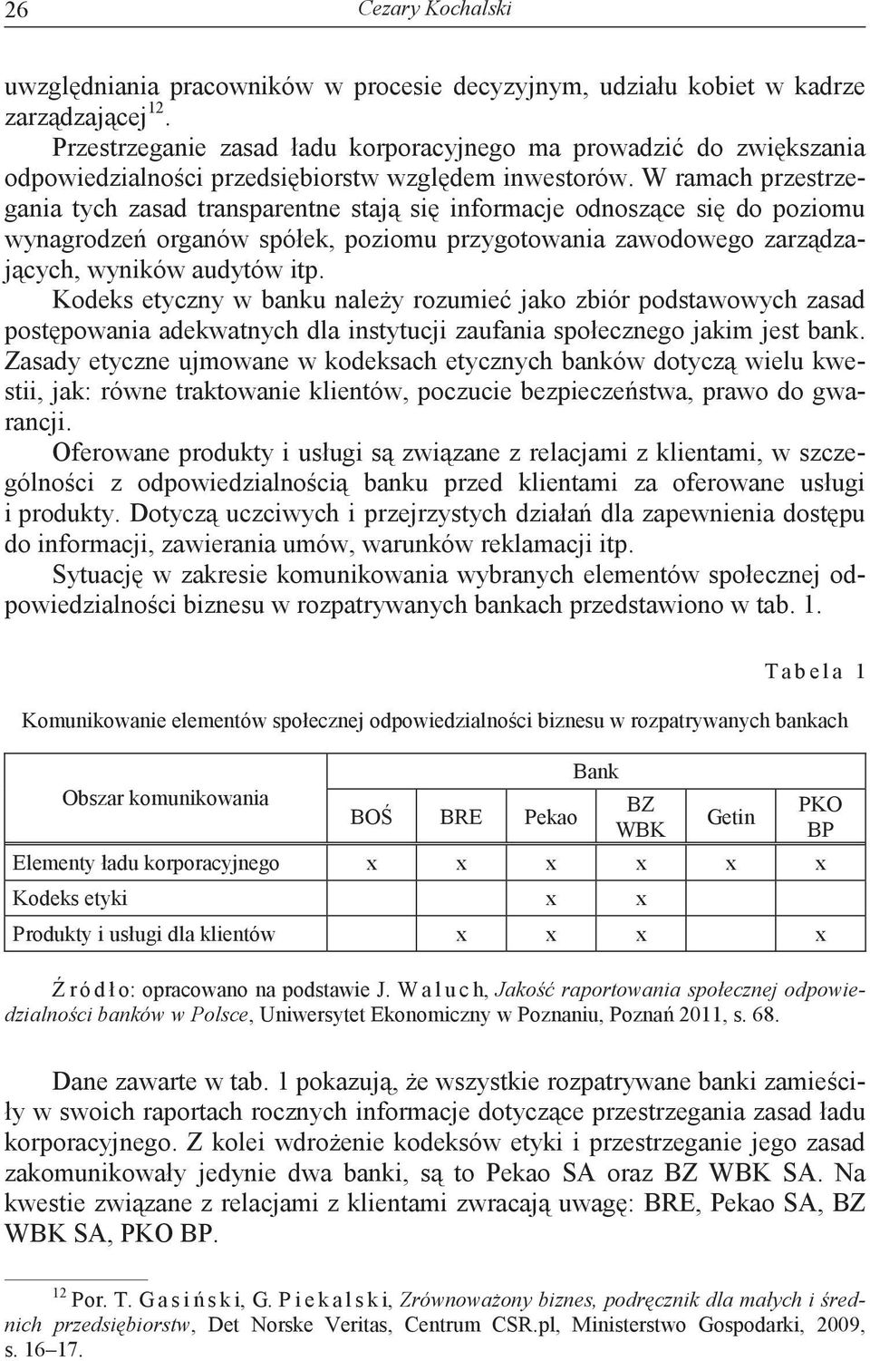 W ramach przestrzegania tych zasad transparentne staj si informacje odnoszce si do poziomu wynagrodze organów spółek, poziomu przygotowania zawodowego zarzdzajcych, wyników audytów itp.