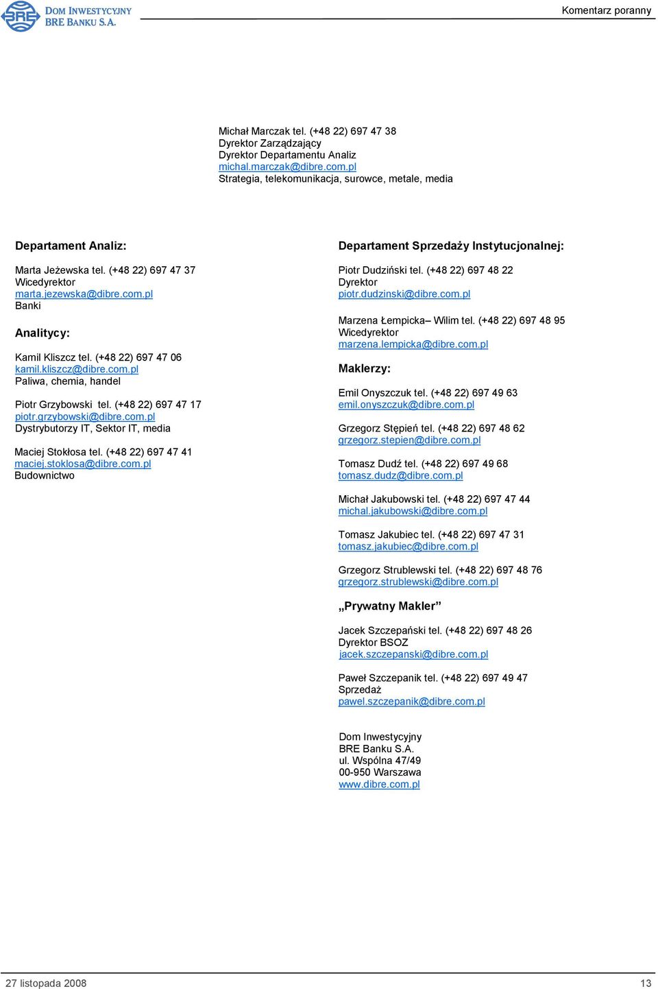 (+48 22) 697 47 06 kamil.kliszcz@dibre.com.pl Paliwa, chemia, handel Piotr Grzybowski tel. (+48 22) 697 47 17 piotr.grzybowski@dibre.com.pl Dystrybutorzy IT, Sektor IT, media Maciej Stokłosa tel.