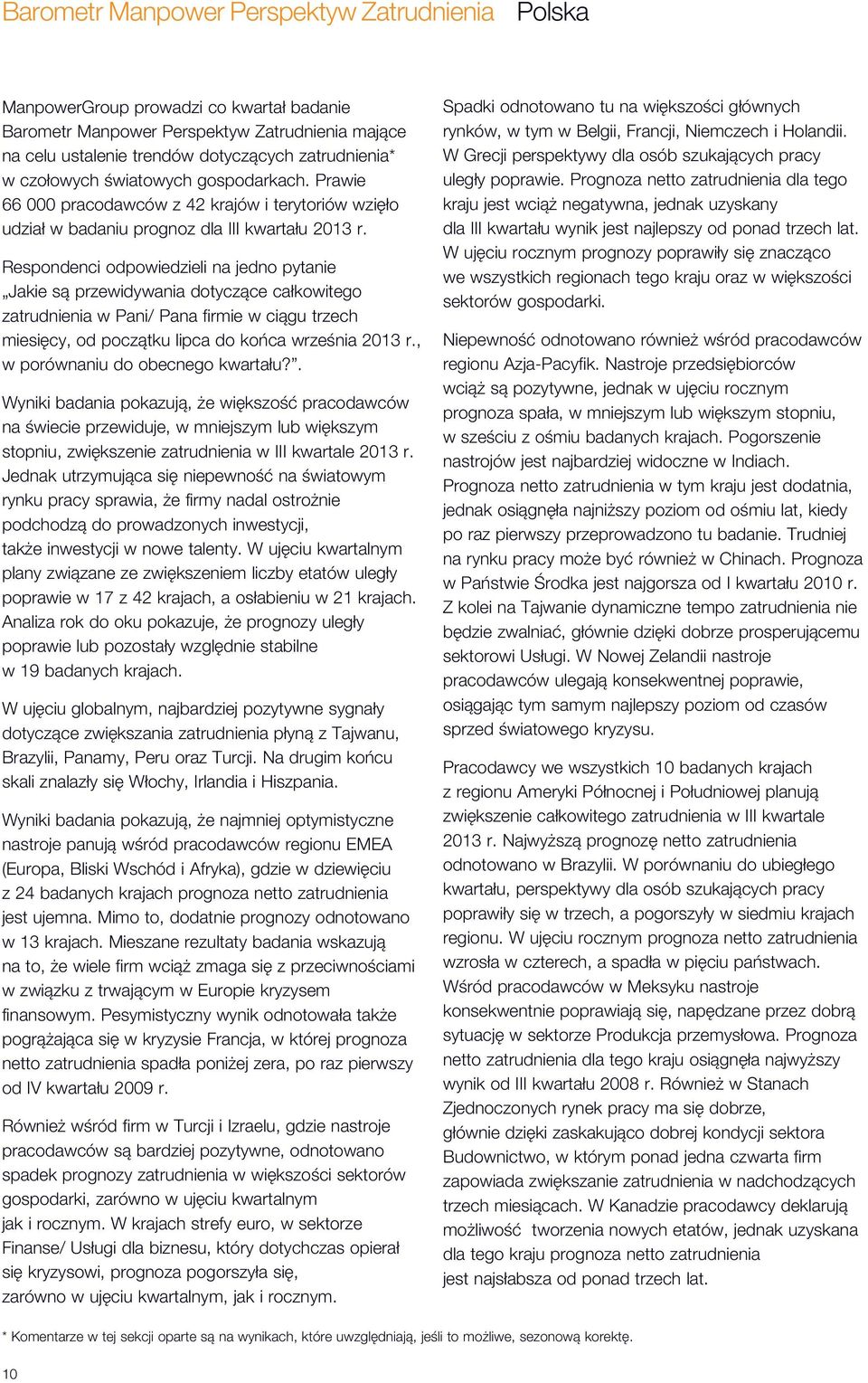 Respondenci odpowiedzieli na jedno pytanie Jakie są przewidywania dotyczące całkowitego zatrudnienia w Pani/ Pana firmie w ciągu trzech miesięcy, od początku lipca do końca września 213 r.