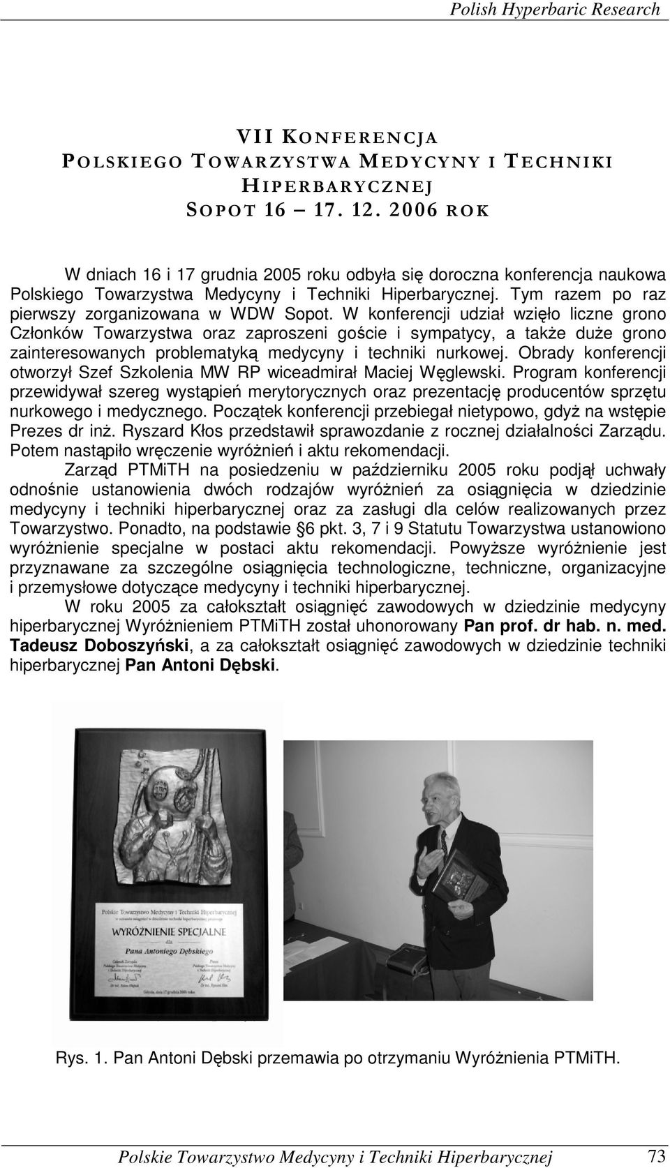 W konferencji udział wzięło liczne grono Członków Towarzystwa oraz zaproszeni goście i sympatycy, a także duże grono zainteresowanych problematyką medycyny i techniki nurkowej.