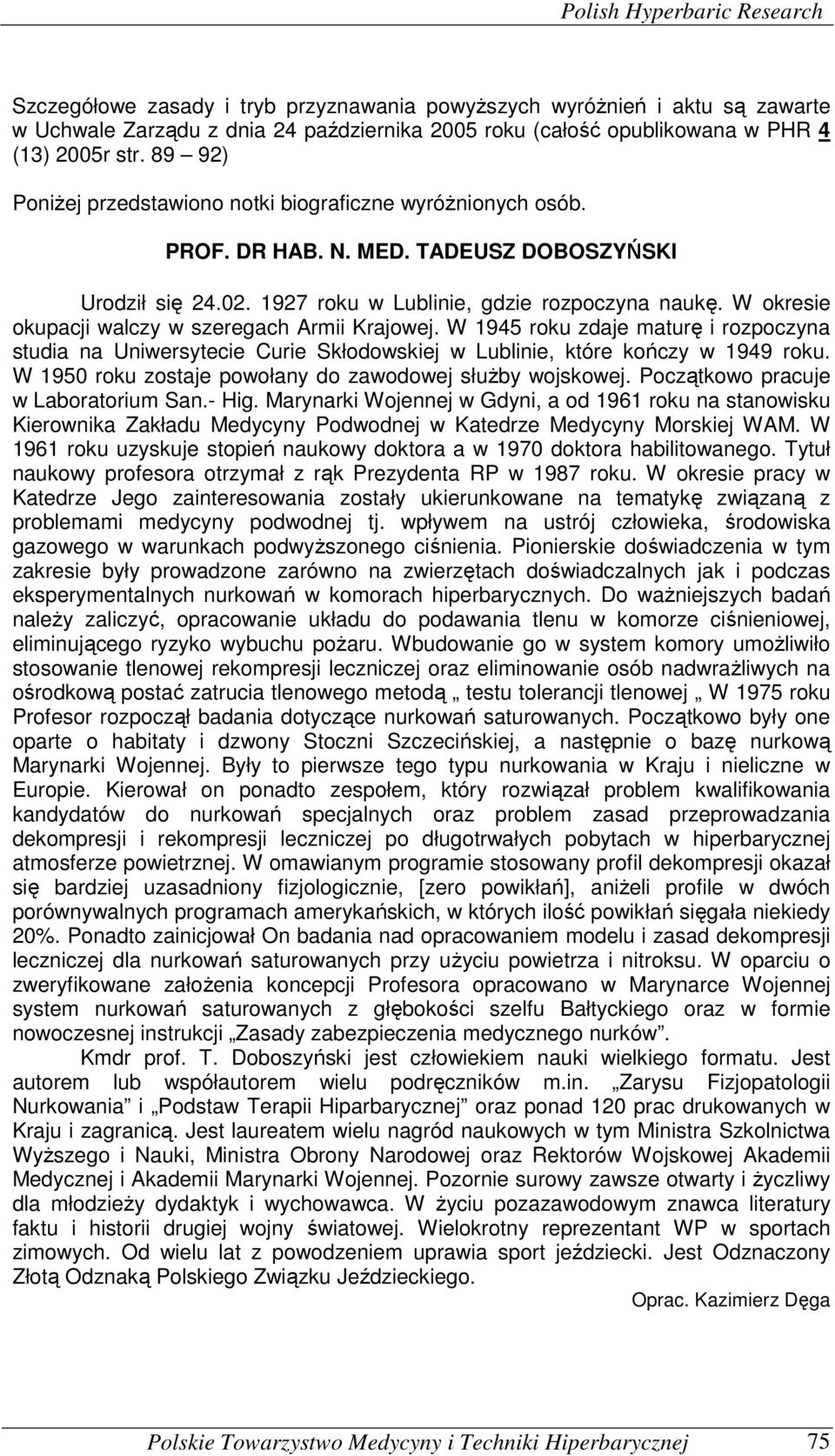 W okresie okupacji walczy w szeregach Armii Krajowej. W 1945 roku zdaje maturę i rozpoczyna studia na Uniwersytecie Curie Skłodowskiej w Lublinie, które kończy w 1949 roku.