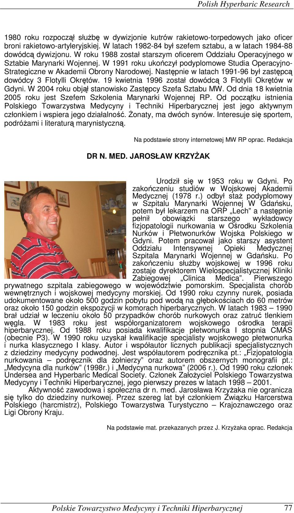 Następnie w latach 1991-96 był zastępcą dowódcy 3 Flotylli Okrętów. 19 kwietnia 1996 został dowódcą 3 Flotylli Okrętów w Gdyni. W 2004 roku objął stanowisko Zastępcy Szefa Sztabu MW.