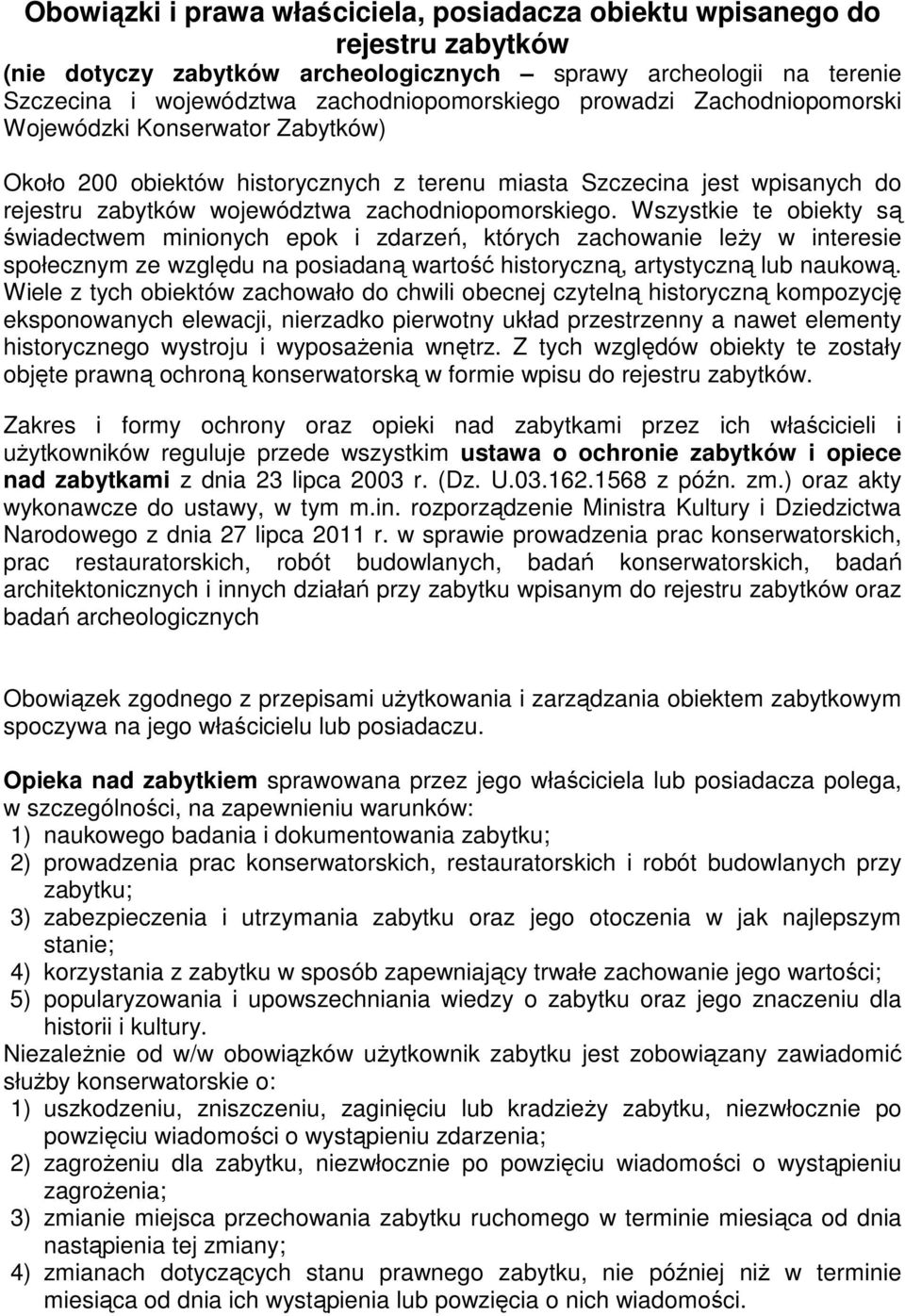 Wszystkie te obiekty są świadectwem minionych epok i zdarzeń, których zachowanie leŝy w interesie społecznym ze względu na posiadaną wartość historyczną, artystyczną lub naukową.