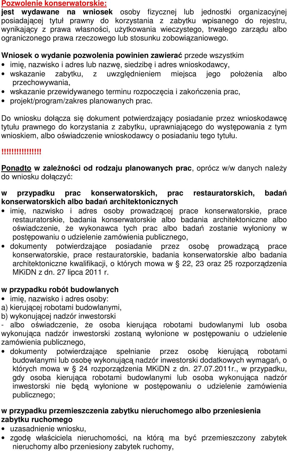 Wniosek o wydanie pozwolenia powinien zawierać przede wszystkim imię, nazwisko i adres lub nazwę, siedzibę i adres wnioskodawcy, wskazanie zabytku, z uwzględnieniem miejsca jego połoŝenia albo