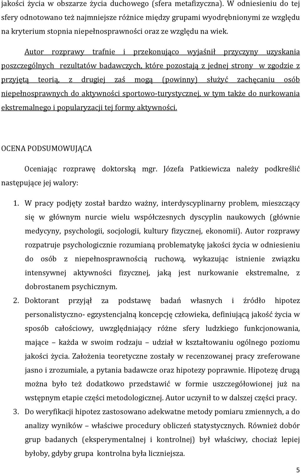 Autor rozprawy trafnie i przekonująco wyjaśnił przyczyny uzyskania poszczególnych rezultatów badawczych, które pozostają z jednej strony w zgodzie z przyjętą teorią, z drugiej zaś mogą (powinny)