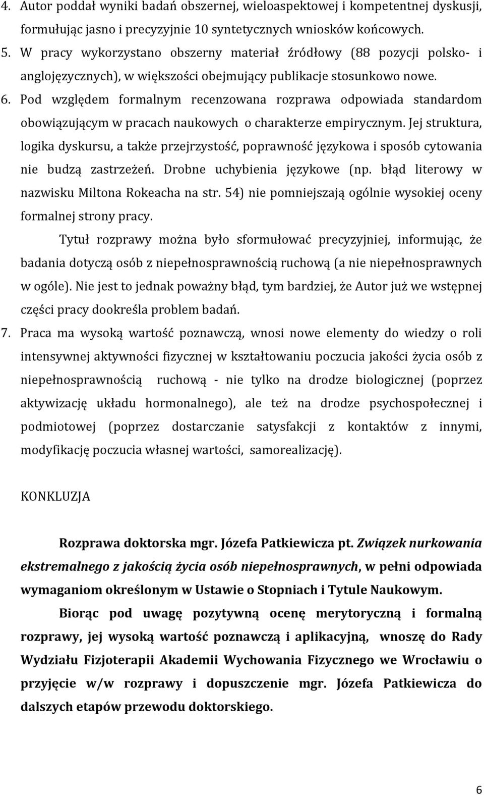 Pod względem formalnym recenzowana rozprawa odpowiada standardom obowiązującym w pracach naukowych o charakterze empirycznym.