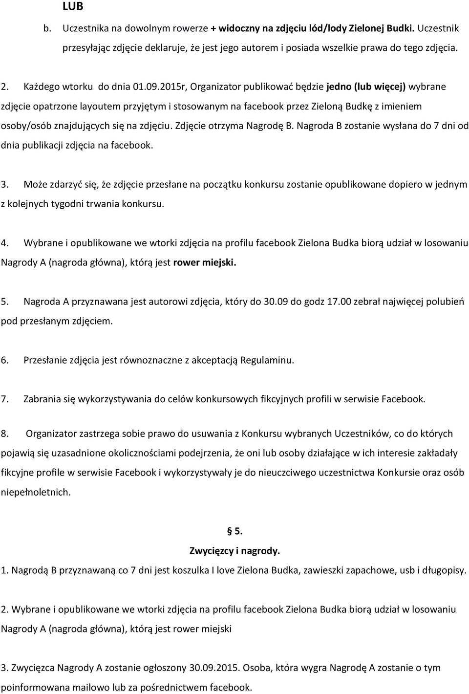 2015r, Organizator publikować będzie jedno (lub więcej) wybrane zdjęcie opatrzone layoutem przyjętym i stosowanym na facebook przez Zieloną Budkę z imieniem osoby/osób znajdujących się na zdjęciu.