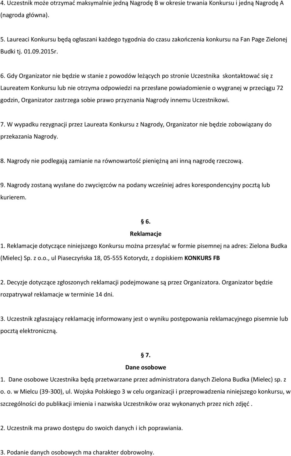 Gdy Organizator nie będzie w stanie z powodów leżących po stronie Uczestnika skontaktować się z Laureatem Konkursu lub nie otrzyma odpowiedzi na przesłane powiadomienie o wygranej w przeciągu 72