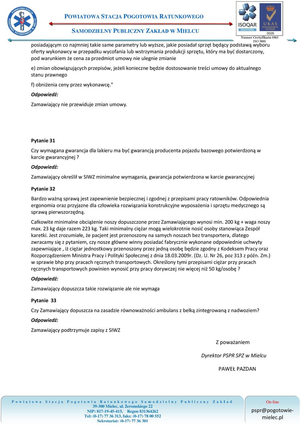 obniżenia ceny przez wykonawcę." Zamawiający nie przewiduje zmian umowy. Pytanie 31 Czy wymagana gwarancja dla lakieru ma być gwarancją producenta pojazdu bazowego potwierdzoną w karcie gwarancyjnej?