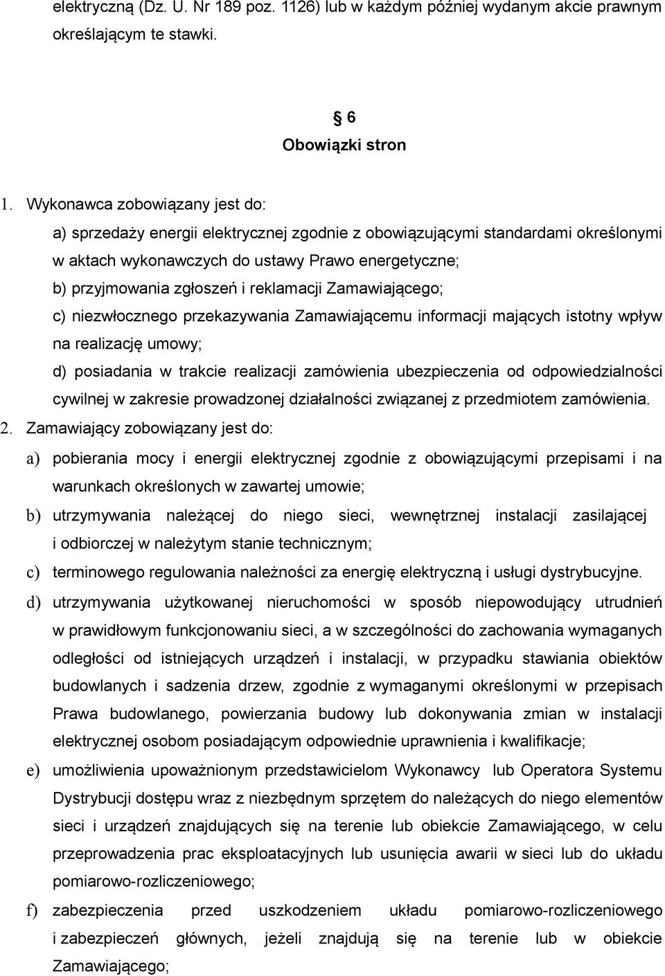 reklamacji Zamawiającego; c) niezwłocznego przekazywania Zamawiającemu informacji mających istotny wpływ na realizację umowy; d) posiadania w trakcie realizacji zamówienia ubezpieczenia od