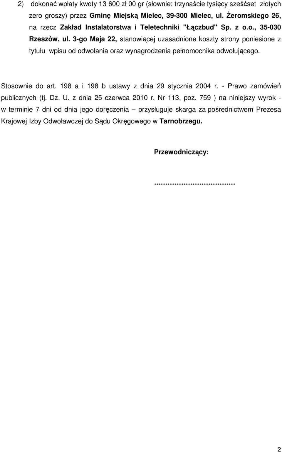 3-go Maja 22, stanowiącej uzasadnione koszty strony poniesione z tytułu wpisu od odwołania oraz wynagrodzenia pełnomocnika odwołującego. Stosownie do art.