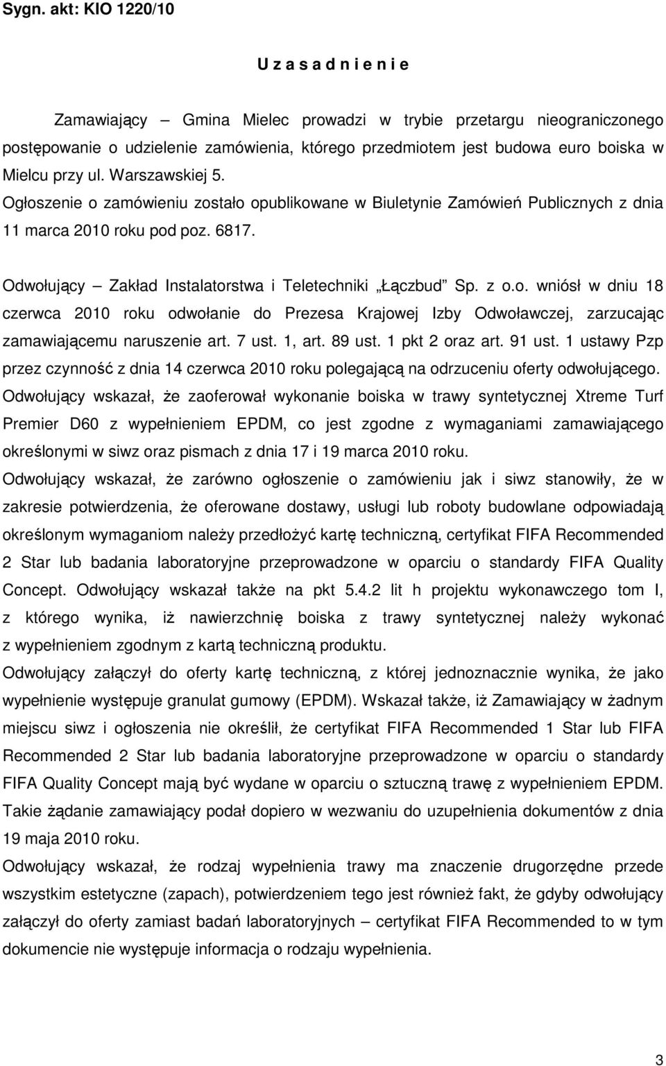 Odwołujący Zakład Instalatorstwa i Teletechniki Łączbud Sp. z o.o. wniósł w dniu 18 czerwca 2010 roku odwołanie do Prezesa Krajowej Izby Odwoławczej, zarzucając zamawiającemu naruszenie art. 7 ust.