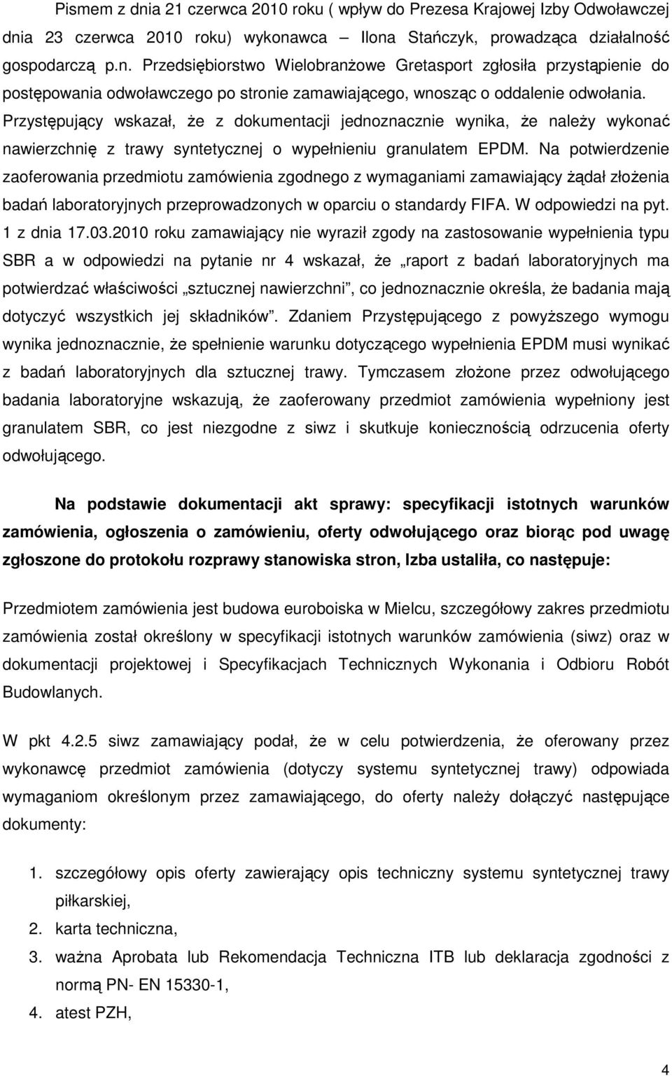 Na potwierdzenie zaoferowania przedmiotu zamówienia zgodnego z wymaganiami zamawiający Ŝądał złoŝenia badań laboratoryjnych przeprowadzonych w oparciu o standardy FIFA. W odpowiedzi na pyt.