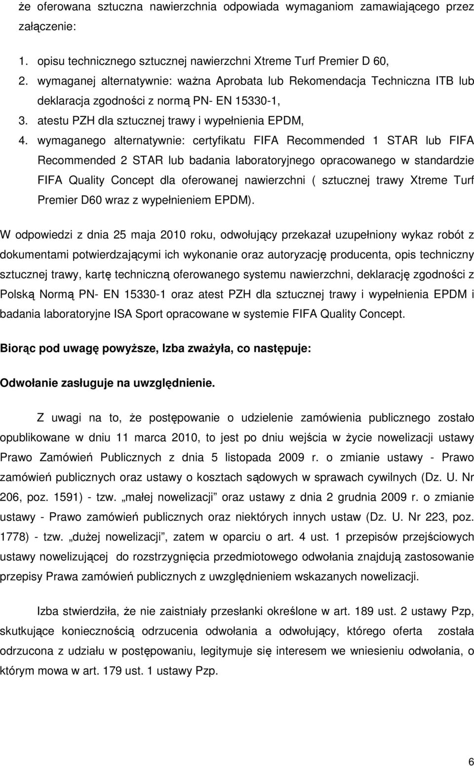 wymaganego alternatywnie: certyfikatu FIFA Recommended 1 STAR lub FIFA Recommended 2 STAR lub badania laboratoryjnego opracowanego w standardzie FIFA Quality Concept dla oferowanej nawierzchni (