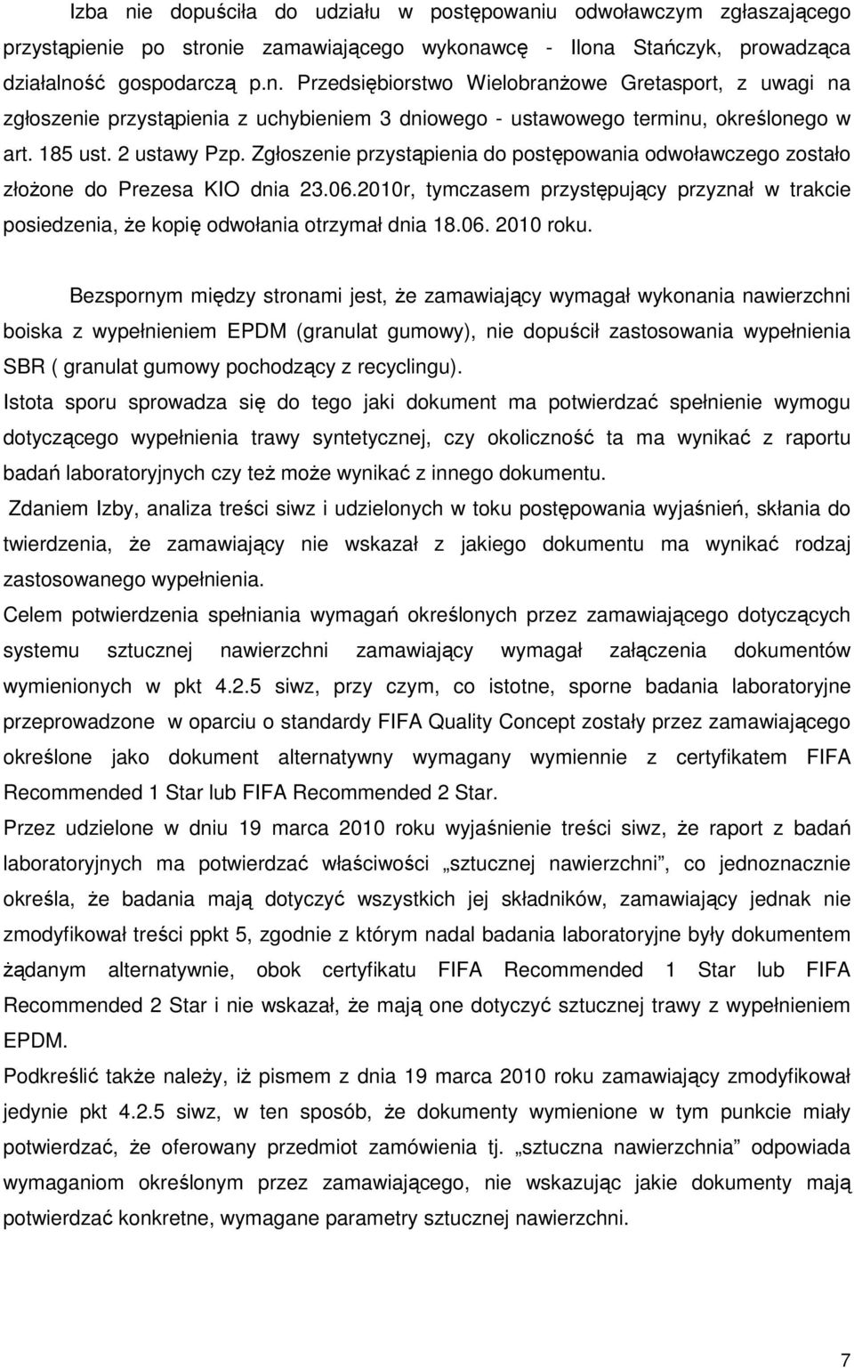 2010r, tymczasem przystępujący przyznał w trakcie posiedzenia, Ŝe kopię odwołania otrzymał dnia 18.06. 2010 roku.