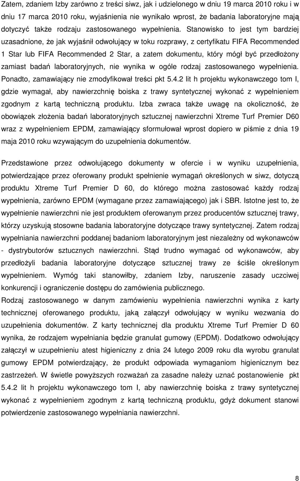 Stanowisko to jest tym bardziej uzasadnione, Ŝe jak wyjaśnił odwołujący w toku rozprawy, z certyfikatu FIFA Recommended 1 Star lub FIFA Recommended 2 Star, a zatem dokumentu, który mógł być