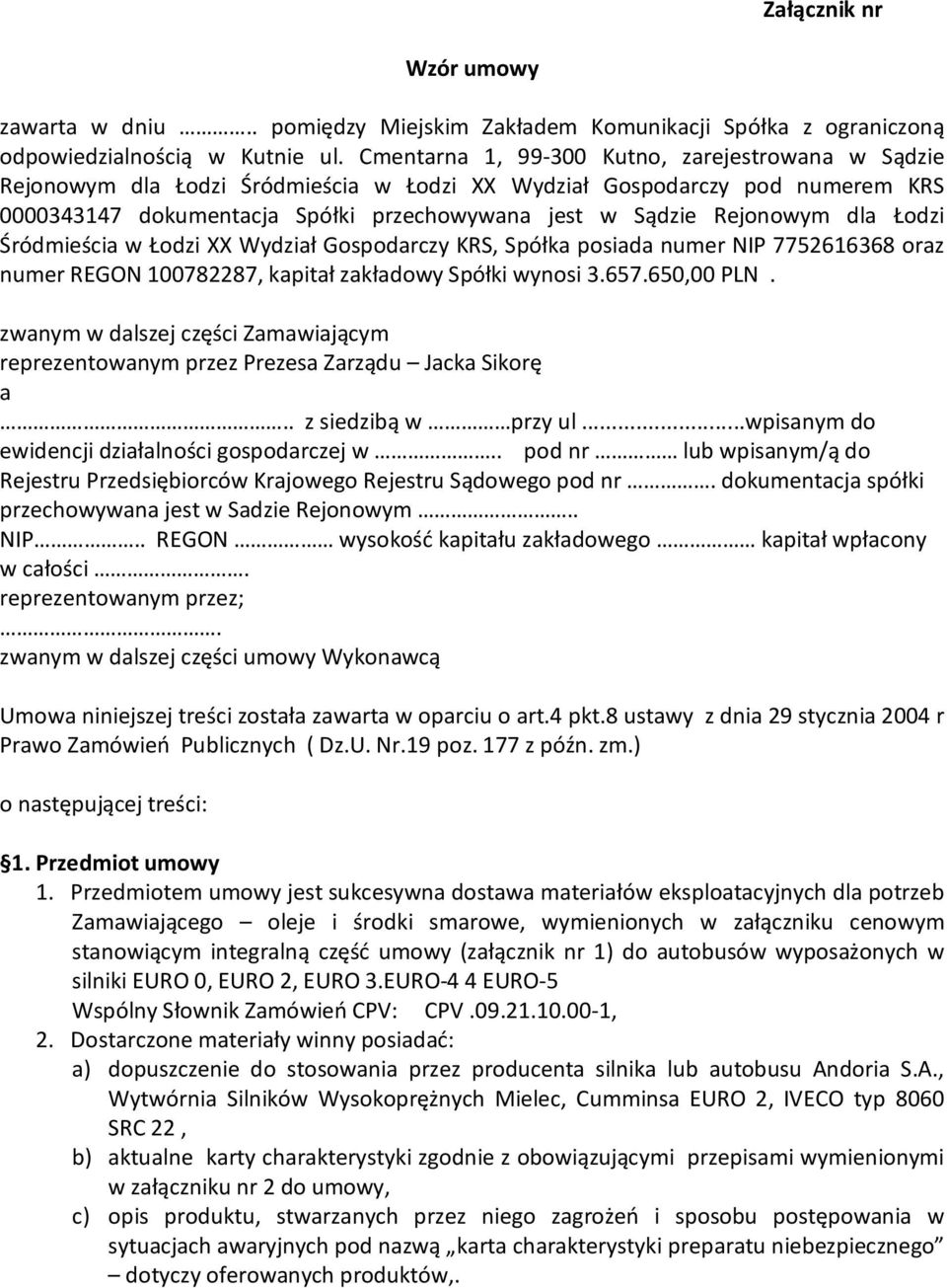 dla Łodzi Śródmieścia w Łodzi XX Wydział Gospodarczy KRS, Spółka posiada numer NIP 7752616368 oraz numer REGON 100782287, kapitał zakładowy Spółki wynosi 3.657.650,00 PLN.