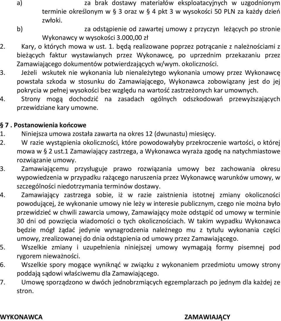 będą realizowane poprzez potrącanie z należnościami z bieżących faktur wystawianych przez Wykonawcę, po uprzednim przekazaniu przez Zamawiającego dokumentów potwierdzających w/wym. okoliczności. 3.