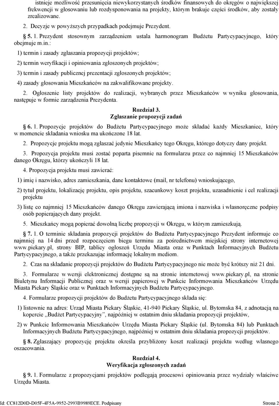 : 1) termin i zasady zgłaszania propozycji projektów; 2) termin weryfikacji i opiniowania zgłoszonych projektów; 3) termin i zasady publicznej prezentacji zgłoszonych projektów; 4) zasady głosowania