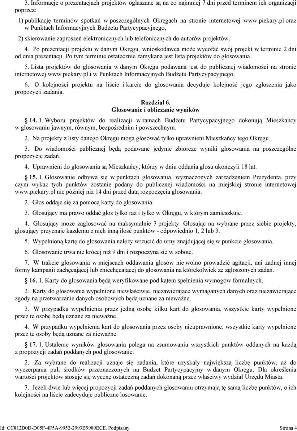 Po prezentacji projektu w danym Okręgu, wnioskodawca może wycofać swój projekt w terminie 2 dni od dnia prezentacji. Po tym terminie ostatecznie zamykana jest lista projektów do głosowania. 5.