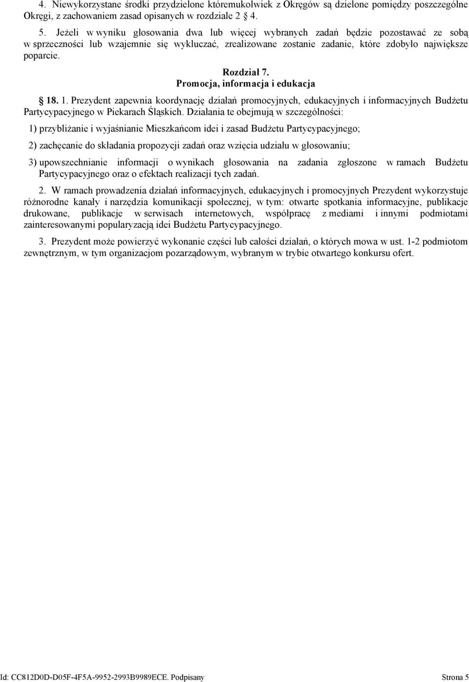 Rozdział 7. Promocja, informacja i edukacja 18. 1. Prezydent zapewnia koordynację działań promocyjnych, edukacyjnych i informacyjnych Budżetu Partycypacyjnego w Piekarach Śląskich.