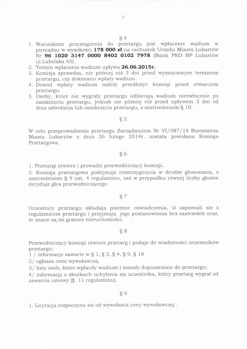 5. Osoby, które nie wygrały przetargu odbierają wadium niezwłocznie po zamknięciu przetargu, jednak nie później niż przed upływem 3 dni od dnia odwołania lub zamknięcia przetargu, z zastrzeżeniem 10.