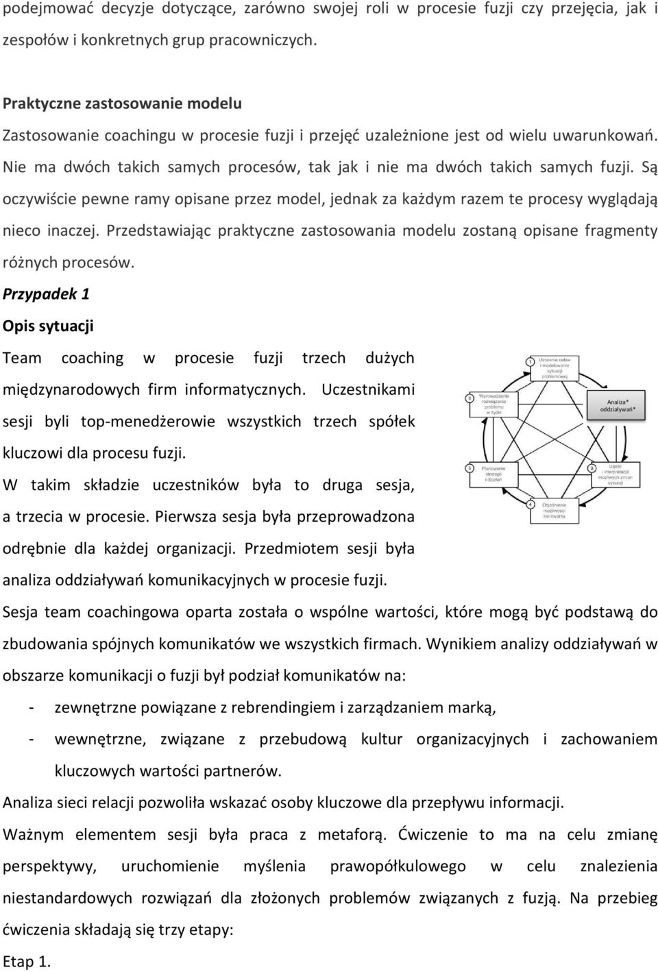 Są oczywiście pewne ramy opisane przez model, jednak za każdym razem te procesy wyglądają nieco inaczej. Przedstawiając praktyczne zastosowania modelu zostaną opisane fragmenty różnych procesów.