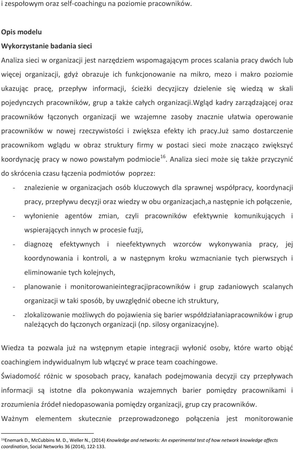 makro poziomie ukazując pracę, przepływ informacji, ścieżki decyzjiczy dzielenie się wiedzą w skali pojedynczych pracowników, grup a także całych organizacji.