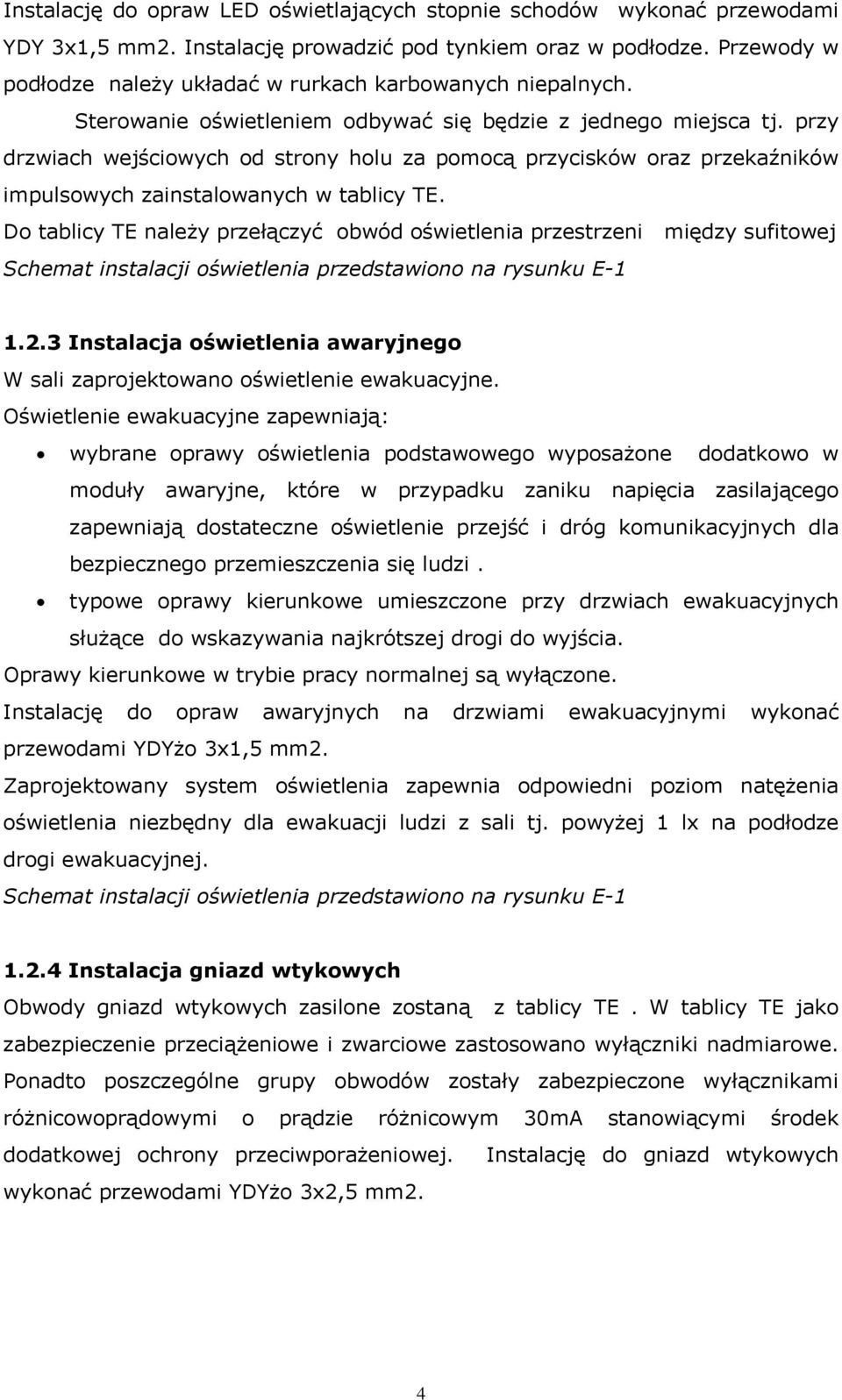 przy drzwiach wejściowych od strony holu za pomocą przycisków oraz przekaźników impulsowych zainstalowanych w tablicy TE.