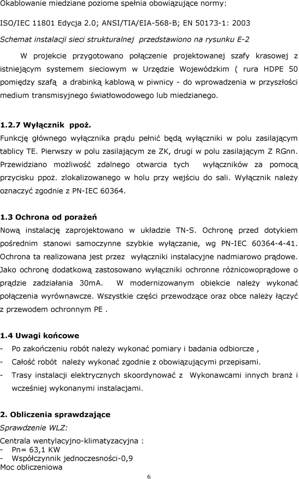 sieciowym w Urzędzie Wojewódzkim ( rura HDPE 50 pomiędzy szafą a drabinką kablową w piwnicy - do wprowadzenia w przyszłości medium transmisyjnego światłowodowego lub miedzianego. 1..7 Wyłącznik ppoż.