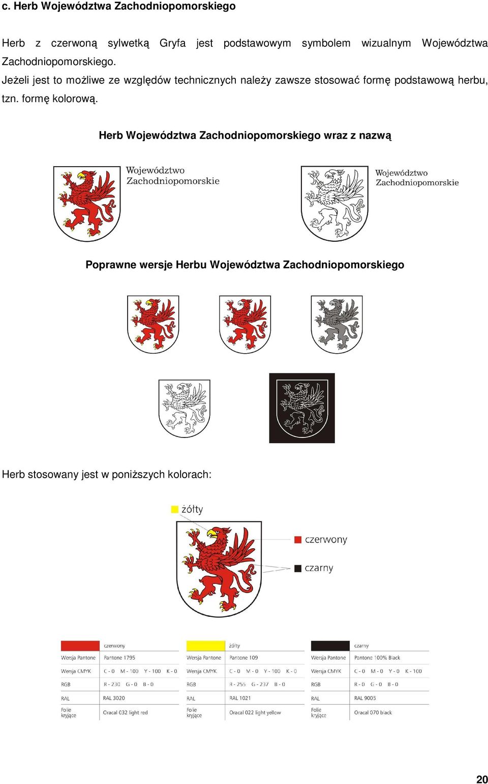 JeŜeli jest to moŝliwe ze względów technicznych naleŝy zawsze stosować formę podstawową herbu, tzn.