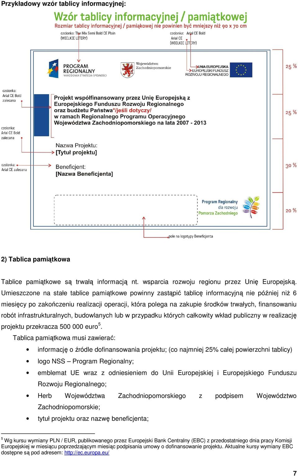 robót infrastrukturalnych, budowlanych lub w przypadku których całkowity wkład publiczny w realizację projektu przekracza 500 000 euro 5.