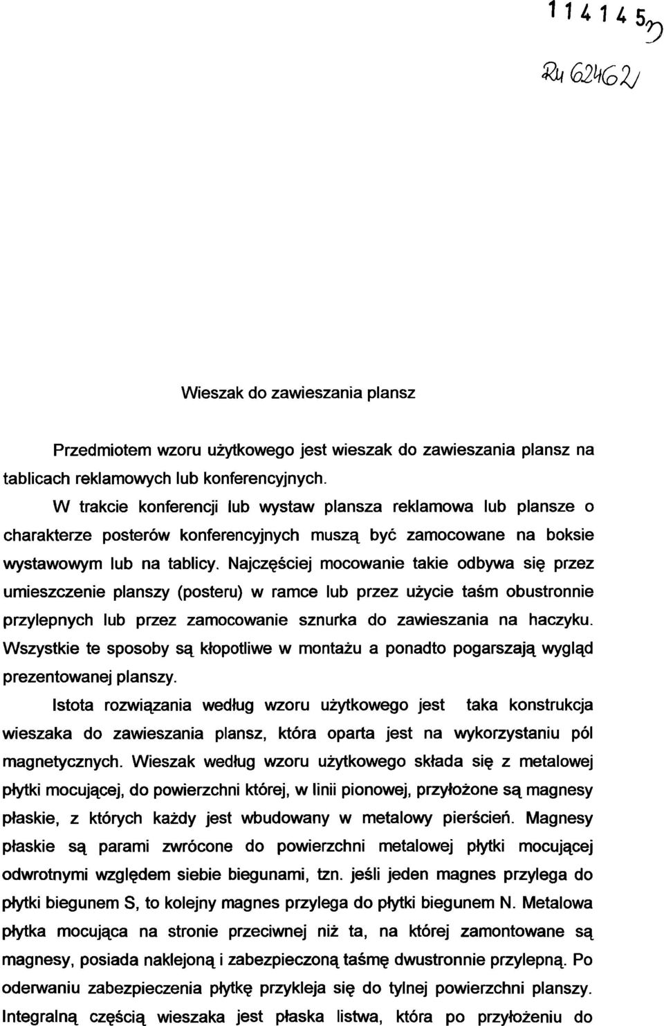 Najczęściej mocowanie takie odbywa się przez umieszczenie planszy (posteru) w ramce lub przez użycie taśm obustronnie przylepnych lub przez zamocowanie sznurka do zawieszania na haczyku.