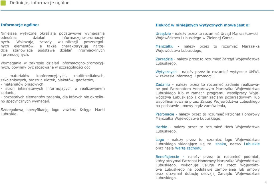 Wymagania w zakresie działań informacyjno-promocyjnych, powinny być stosowane w szczególności do: - materiałów konferencyjnych, multimedialnych, szkoleniowych, broszur, ulotek, plakatów, gadżetów, -