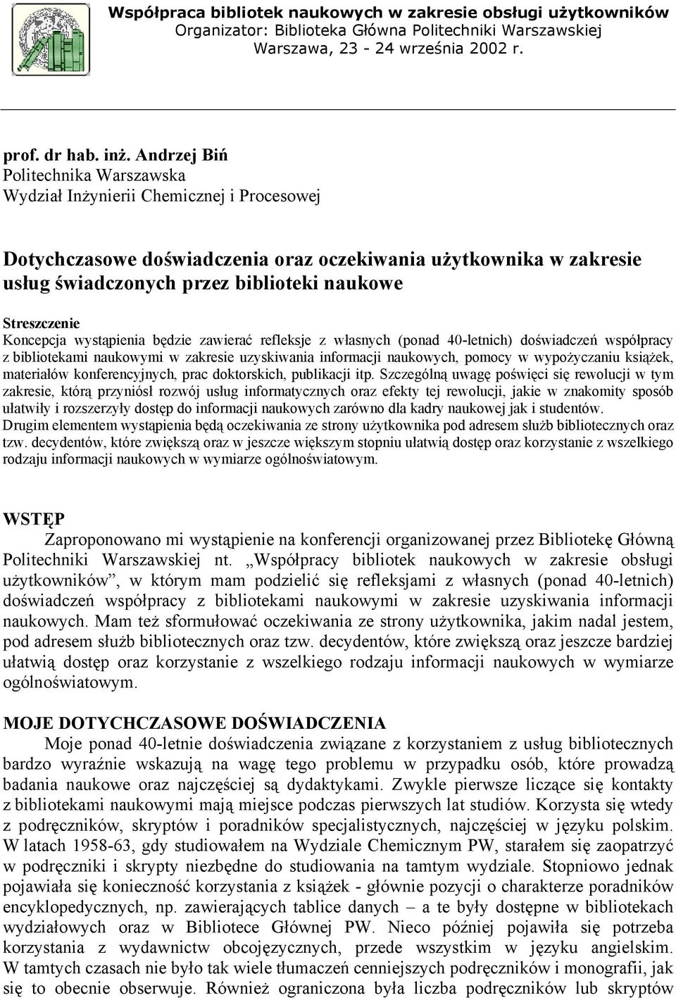 Streszczenie Koncepcja wystąpienia będzie zawierać refleksje z własnych (ponad 40-letnich) doświadczeń współpracy z bibliotekami naukowymi w zakresie uzyskiwania informacji naukowych, pomocy w