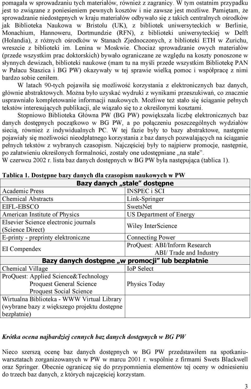 Hannoweru, Dortmundzie (RFN), z biblioteki uniwersyteckiej w Delft (Holandia), z różnych ośrodków w Stanach Zjednoczonych, z biblioteki ETH w Zurichu, wreszcie z biblioteki im. Lenina w Moskwie.