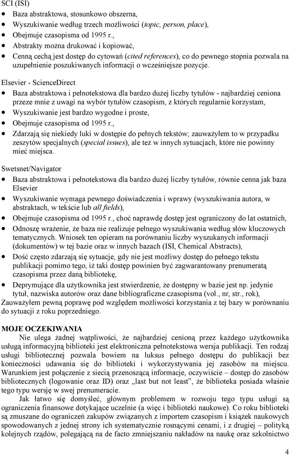 Elsevier - ScienceDirect Baza abstraktowa i pełnotekstowa dla bardzo dużej liczby tytułów - najbardziej ceniona przeze mnie z uwagi na wybór tytułów czasopism, z których regularnie korzystam,