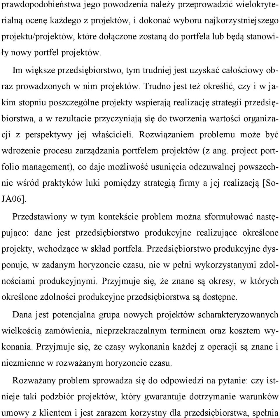 Trudno jest też określić, czy i w jakim stopniu poszczególne projekty wspierają realizację strategii przedsiębiorstwa, a w rezultacie przyczyniają się do tworzenia wartości organizacji z perspektywy