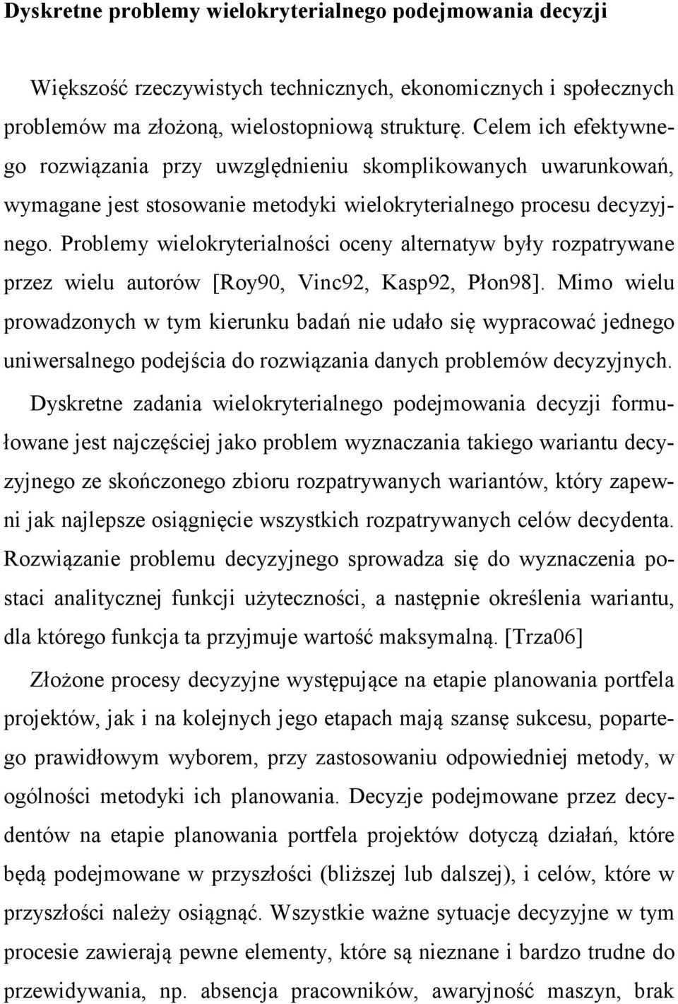 Problemy wielokryterialności oceny alternatyw były rozpatrywane przez wielu autorów [Roy90, Vinc92, Kasp92, Płon98].