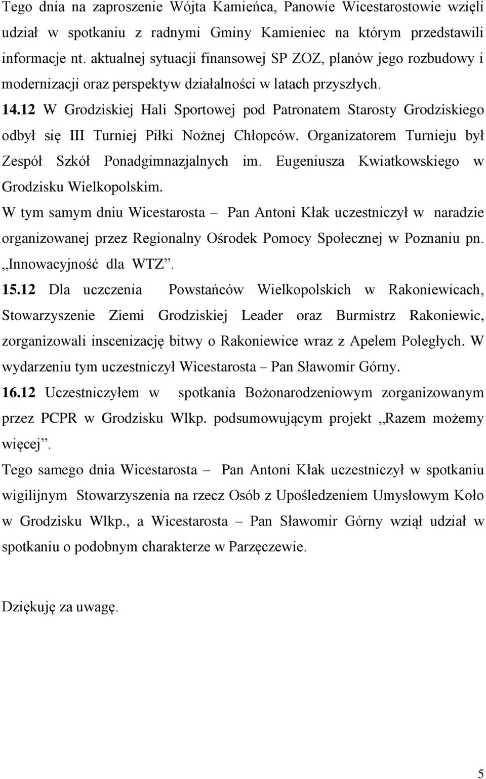 12 W Grodziskiej Hali Sportowej pod Patronatem Starosty Grodziskiego odbył się III Turniej Piłki Nożnej Chłopców. Organizatorem Turnieju był Zespół Szkół Ponadgimnazjalnych im.