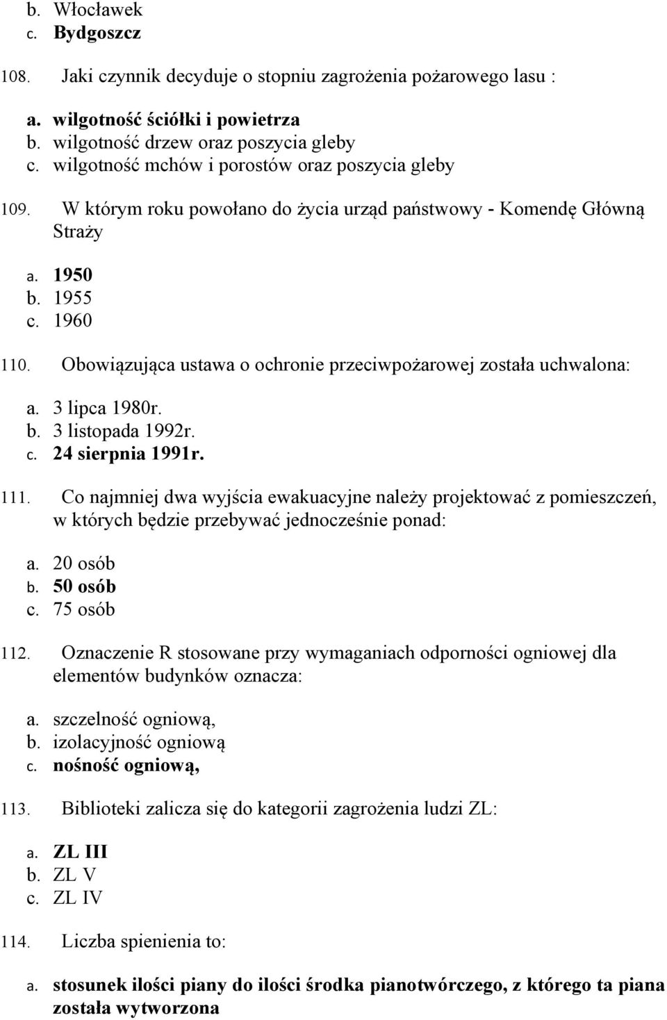 Obowiązująca ustawa o ochronie przeciwpożarowej została uchwalona: a. 3 lipca 1980r. b. 3 listopada 1992r. c. 24 sierpnia 1991r. 111.