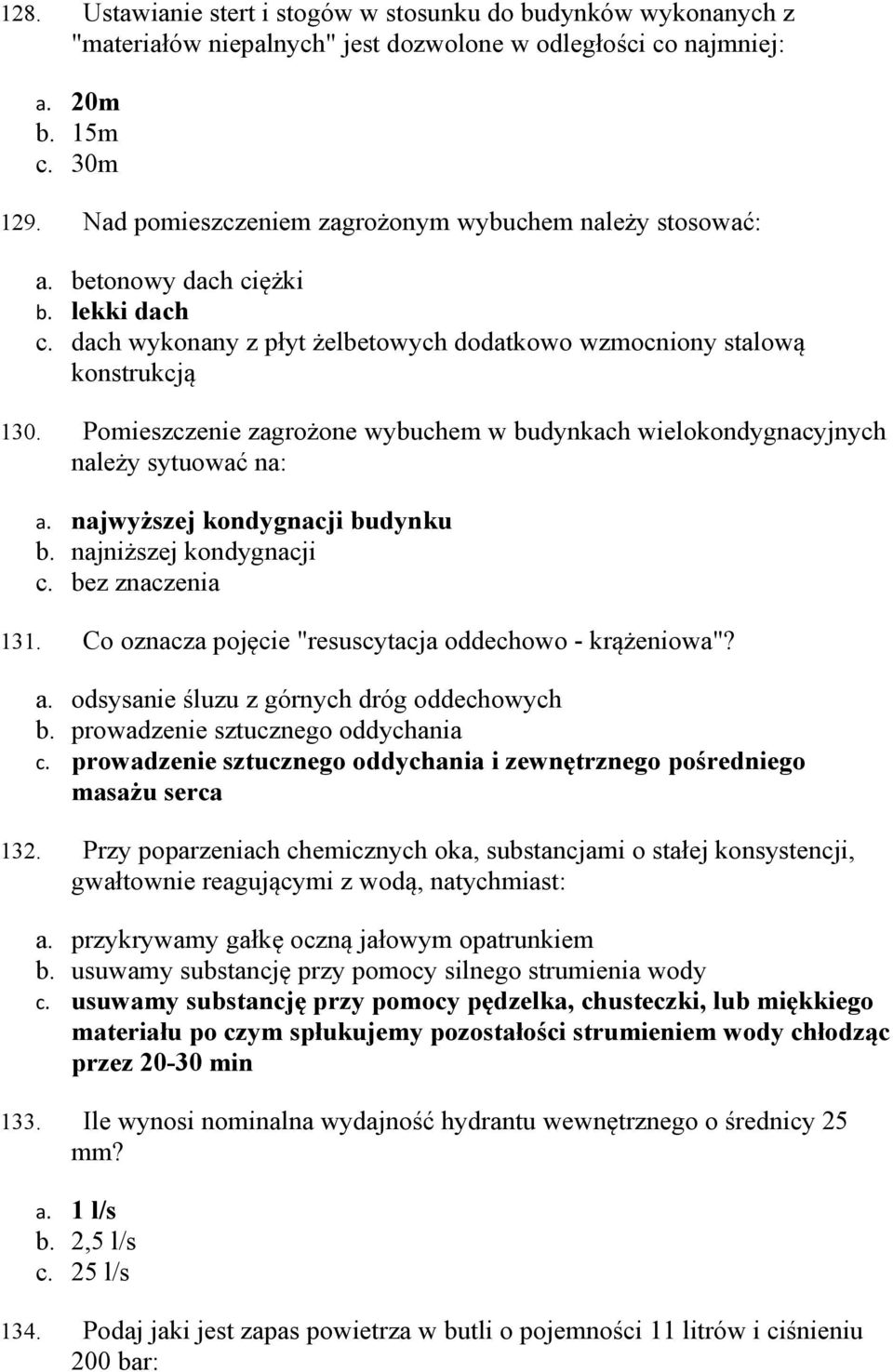 Pomieszczenie zagrożone wybuchem w budynkach wielokondygnacyjnych należy sytuować na: a. najwyższej kondygnacji budynku b. najniższej kondygnacji c. bez znaczenia 131.