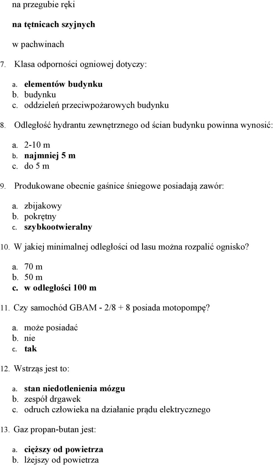 szybkootwieralny 10. W jakiej minimalnej odległości od lasu można rozpalić ognisko? a. 70 m b. 50 m c. w odległości 100 m 11. Czy samochód GBAM - 2/8 + 8 posiada motopompę? a. może posiadać b.